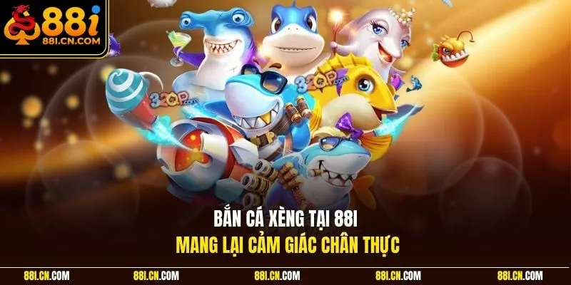 Bắn cá xèng tại 88I mang lại cảm giác chân thực