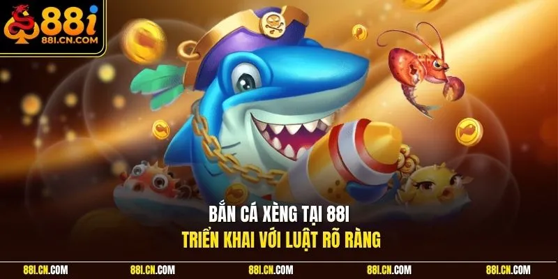 Bắn cá xèng tại 88I triển khai với luật rõ ràng