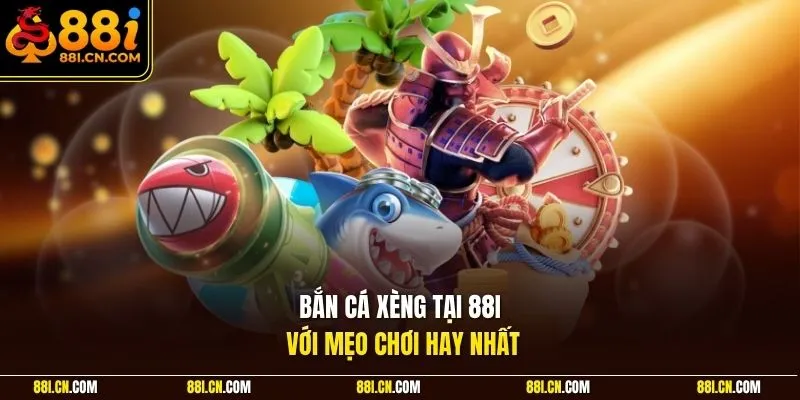 Bắn cá xèng tại 88I với mẹo chơi hay nhất