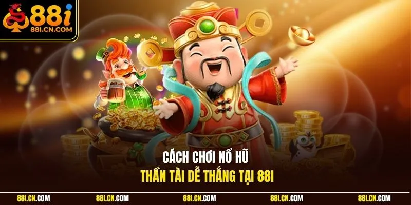 Cách chơi nổ hũ Thần Tài dễ thắng tại 88I