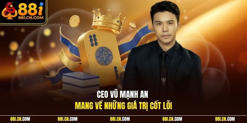 CEO Vũ Mạnh An mang về những giá trị cốt lõi