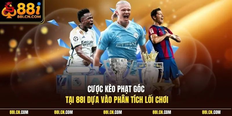Cược kèo phạt góc tại 88I dựa vào phân tích lối chơi