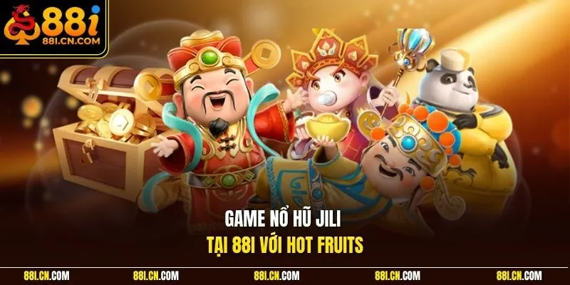Game nổ hũ Jili tại 88I với Hot Fruits