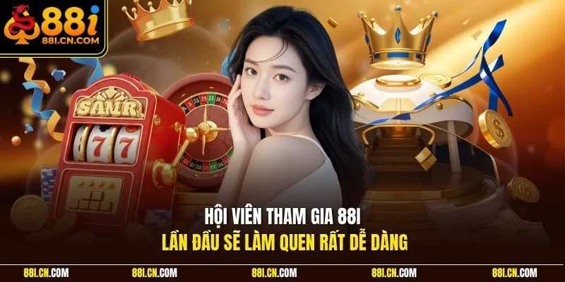 Hội viên tham gia 88I lần đầu sẽ làm quen rất dễ dàng