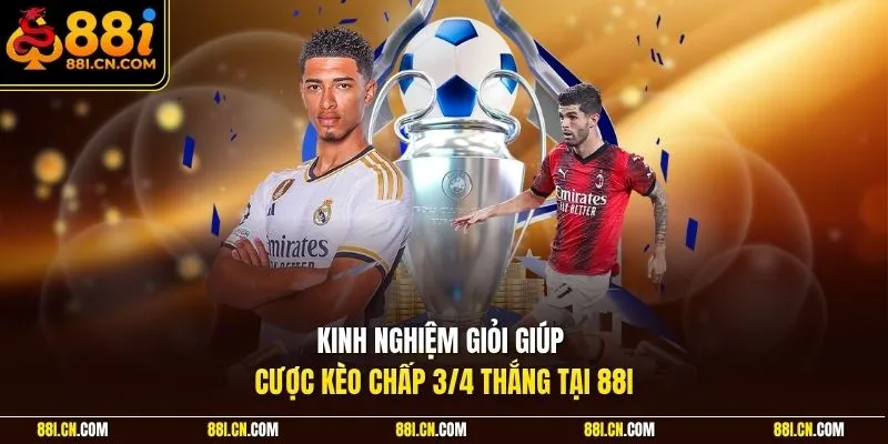 Kinh nghiệm giỏi giúp cược kèo chấp 3/4 thắng tại 88I