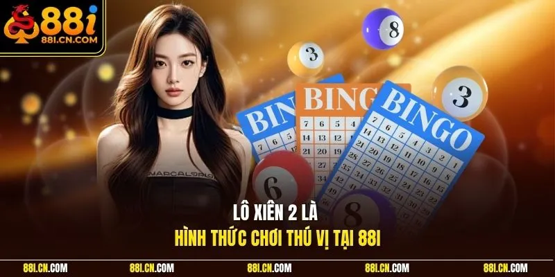 Lô xiên 2 là hình thức chơi thú vị tại 88I