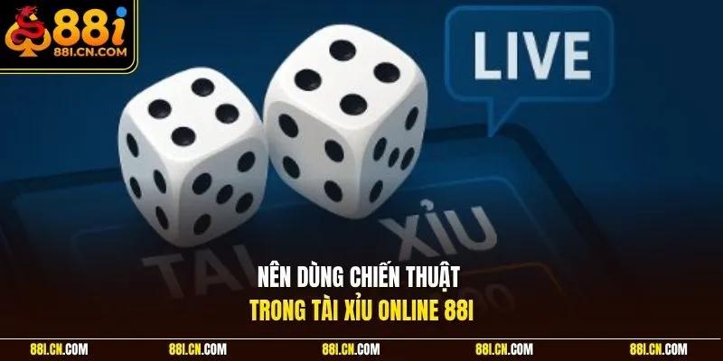 Nên dùng chiến thuật trong tài xỉu online 88I