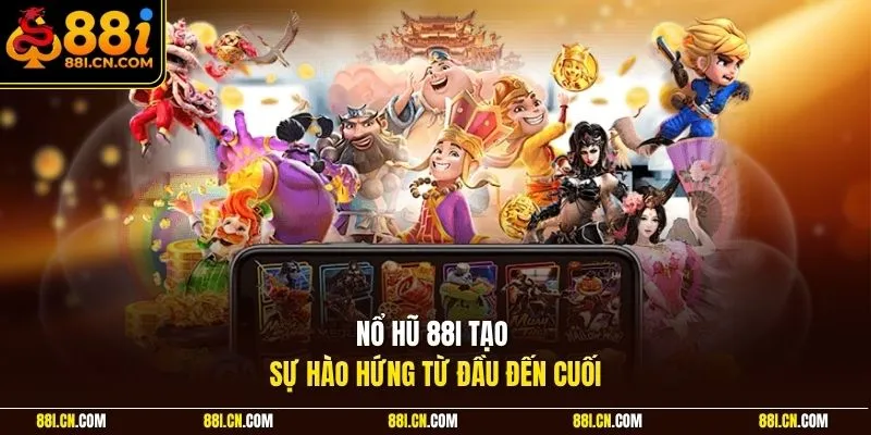 Nổ hũ 88I tạo sự hào hứng từ đầu đến cuối