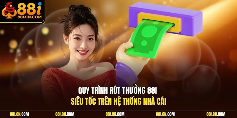 Quy trình rút thưởng 88I siêu tốc trên hệ thống nhà cái
