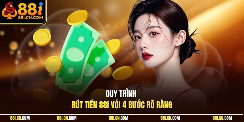 Quy trình rút tiền 88I với 4 bước rõ ràng