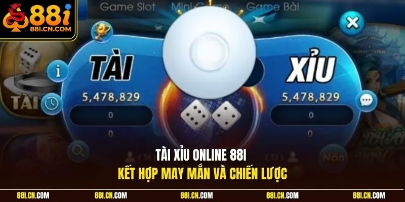 Tài xỉu online 88I kết hợp may mắn và chiến lược