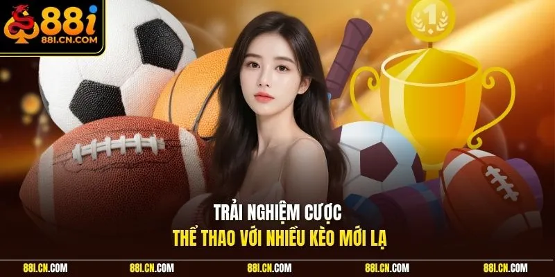 Trải nghiệm cược thể thao với nhiều kèo mới lạ